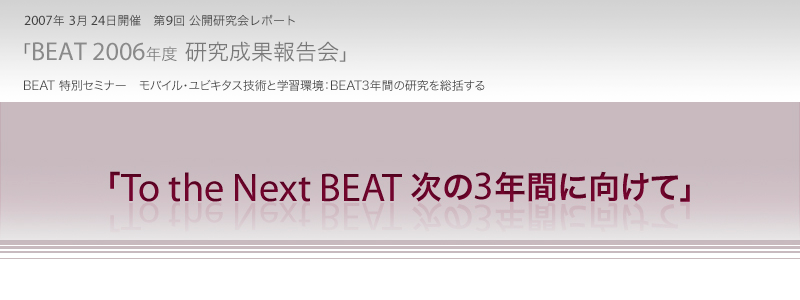 モバイル・ユビキタス技術と学習環境：BEAT3年間の研究を総括する To the next BEAT 次の3年間に向けて